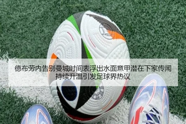 德布劳内告别曼城时间表浮出水面意甲潜在下家传闻持续升温引发足球界热议