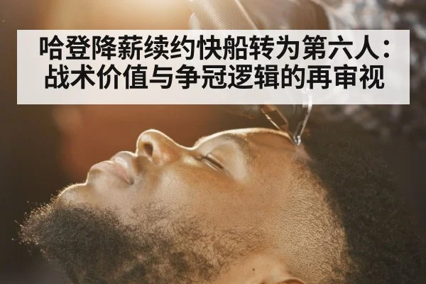 哈登降薪续约快船转为第六人：战术价值与争冠逻辑的再审视